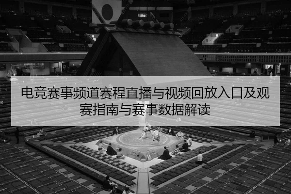 dian-jing-sai-shi-pin-dao-sai-cheng-zhi-bo-yu-shi-pin-hui-fang-ru-kou-ji-guan-sai-zhi-nan-yu-sai-shi-shu-ju-jie-du-2-570.jpg